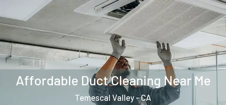 Affordable Duct Cleaning Near Me Temescal Valley - CA