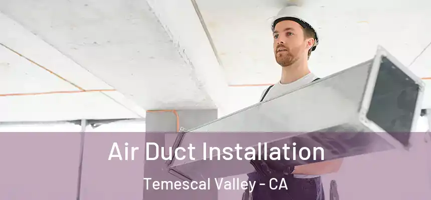  Air Duct Installation Temescal Valley - CA