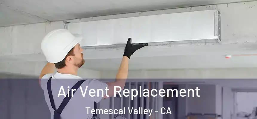 Air Vent Replacement Temescal Valley - CA