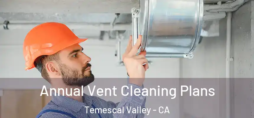  Annual Vent Cleaning Plans Temescal Valley - CA