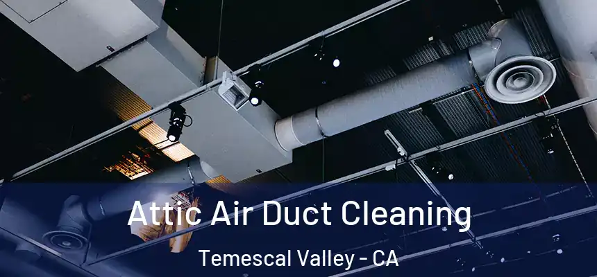  Attic Air Duct Cleaning Temescal Valley - CA