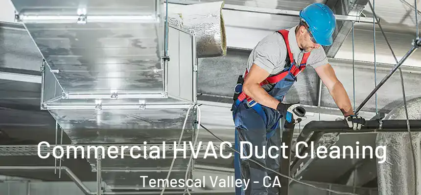 Commercial HVAC Duct Cleaning Temescal Valley - CA