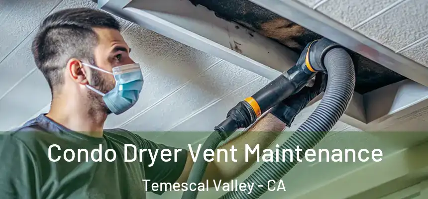 Condo Dryer Vent Maintenance Temescal Valley - CA