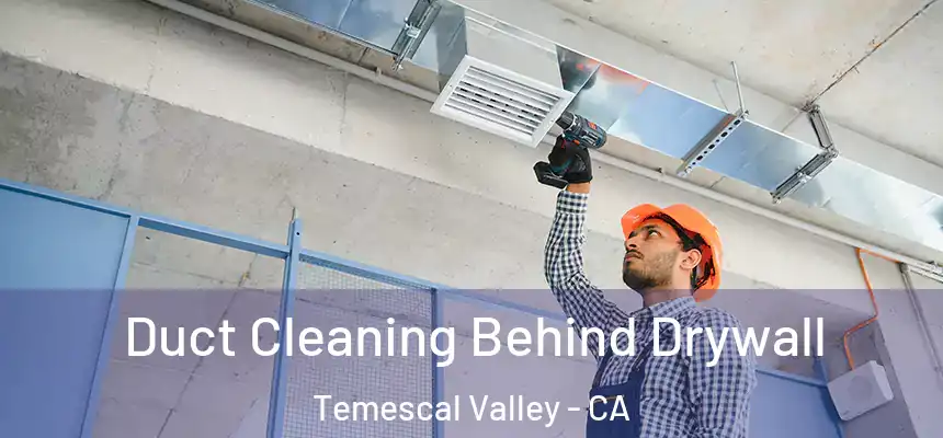 Duct Cleaning Behind Drywall Temescal Valley - CA