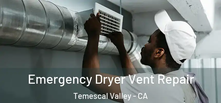  Emergency Dryer Vent Repair Temescal Valley - CA