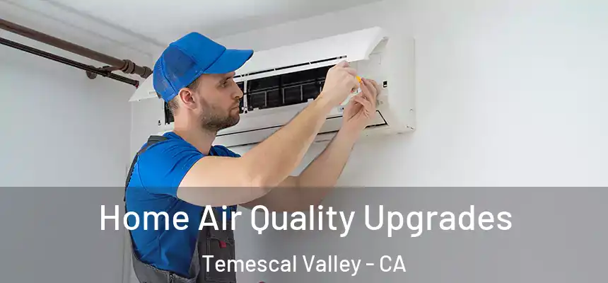 Home Air Quality Upgrades Temescal Valley - CA