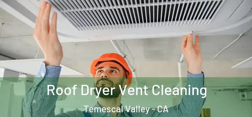 Roof Dryer Vent Cleaning Temescal Valley - CA