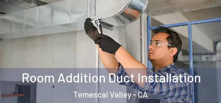  Room Addition Duct Installation Temescal Valley - CA