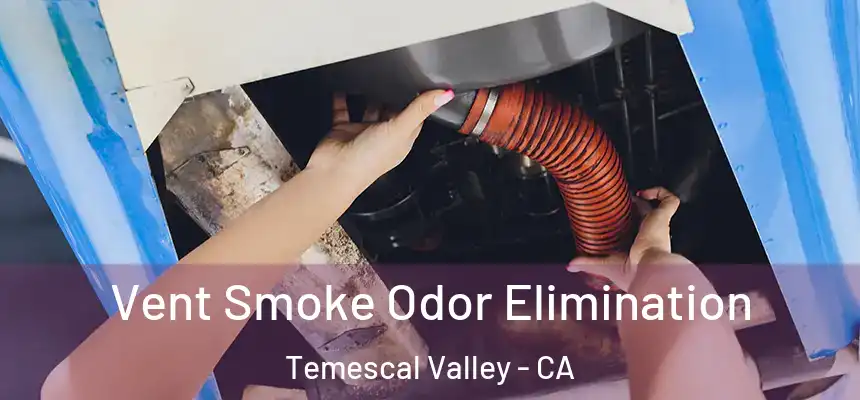  Vent Smoke Odor Elimination Temescal Valley - CA